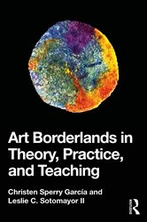 Book cover of Art Borderlands in Theory, Practice, and Teaching by Christen Sperry García