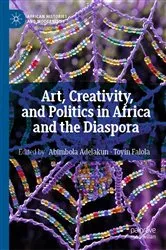 Book cover of Art, Creativity, and Politics in Africa and the Diaspora by Abimbola Adelakun
