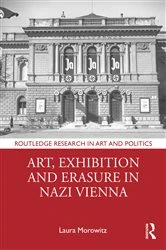 Book cover of Art, Exhibition and Erasure in Nazi Vienna by Laura Morowitz