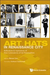 Book cover of Art Hats In Renaissance City: Reflections & Aspirations Of Four Generations Of Art Personalities by Renee Foong Ling Lee