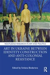 Book cover of Art in Ukraine Between Identity Construction and Anti-Colonial Resistance by Svitlana Biedarieva