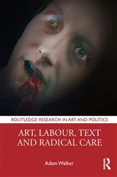 Book cover of Art, Labour, Text and Radical Care by Adam Walker