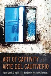 Book cover of Art of Captivity / Arte del Cautiverio by Kevin Lewis O'Neill
