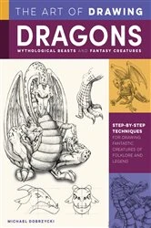Book cover of Art of Drawing Dragons, Mythological Beasts, and Fantasy Creatures by Michael Dobrzycki