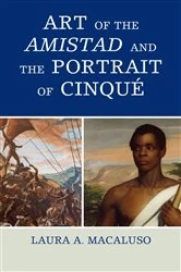 Book cover of Art of the Amistad and The Portrait of Cinqué by Laura A. Macaluso