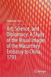 Book cover of Art, Science, and Diplomacy: A Study of the Visual Images of the Macartney Embassy to China, 1793 by Shanshan Chen