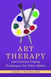 Book cover of Art Therapy and Creative Coping Techniques for Older Adults by Susan Buchalter