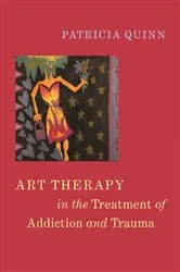 Book cover of Art Therapy in the Treatment of Addiction and Trauma by Patricia Quinn