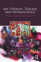 Book cover of Art Therapy, Trauma, and Neuroscience by Juliet L. King
