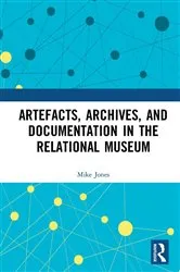 Book cover of Artefacts, Archives, and Documentation in the Relational Museum by Mike Jones