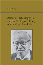 Book cover of Arthur M. Schlesinger Jr. and the Ideological History of American Liberalism by Stephen P. Depoe