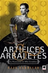 Book cover of Artifices & Arbalètes (Le Pensionnat de Mlle Géraldine ****) by Gail Carriger
