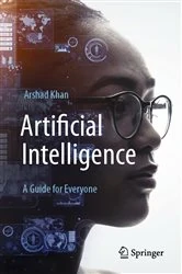 Book cover of Artificial Intelligence: A Guide for Everyone by Arshad Khan