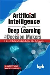 Book cover of Artificial Intelligence and Deep Learning for Decision Makers by Navdeep Singh Gill