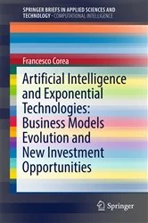 Book cover of Artificial Intelligence and Exponential Technologies: Business Models Evolution and New Investment Opportunities by Francesco Corea
