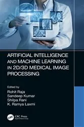 Book cover of Artificial Intelligence and Machine Learning in 2D/3D Medical Image Processing by Rohit Raja