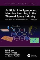 Book cover of Artificial Intelligence and Machine Learning in the Thermal Spray Industry by Lalit Thakur