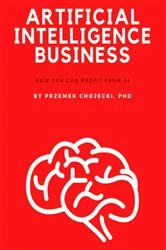 Book cover of Artificial Intelligence Business: How you can profit from AI by Przemek Chojecki