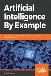 Book cover of Artificial Intelligence By Example by Denis Rothman