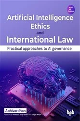 Book cover of Artificial Intelligence Ethics and International Law (2nd ed.) by Abhivardhan
