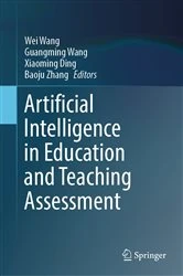 Book cover of Artificial Intelligence in Education and Teaching Assessment by Wei Wang