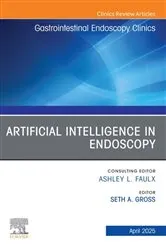 Book cover of Artificial Intelligence in Endoscopy, An Issue of Gastrointestinal Endoscopy Clinics by Gross MD, FACG, FASGE, AGAF, Seth A.