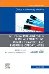 Book cover of Artificial Intelligence in the Clinical Laboratory: Current Practice and Emerging Opportunities, An Issue of the Clinics in Laboratory Medicine, E-Book by Baron MD, DABP, Jason