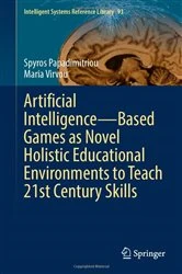 Book cover of Artificial Intelligence—Based Games as Novel Holistic Educational Environments to Teach 21st Century Skills by Spyros Papadimitriou