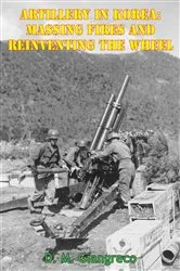 Book cover of Artillery In Korea: Massing Fires And Reinventing The Wheel [Illustrated Edition] by Unknown