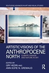 Book cover of Artistic Visions of the Anthropocene North by Gry Hedin