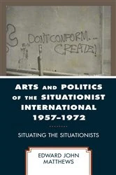 Book cover of Arts and Politics of the Situationist International 1957–1972 by Edward John Matthews