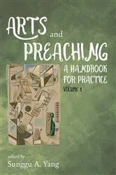 Book cover of Arts and Preaching: A Handbook for Practice, Volume 1 by Sunggu A. Yang