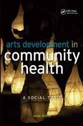 Book cover of Arts Development in Community Health by Mike White