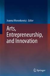 Book cover of Arts, Entrepreneurship, and Innovation by Joanna Woronkowicz