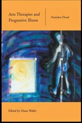 Book cover of Arts Therapies and Progressive Illness by Diane Waller