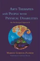 Book cover of Arts Therapies with People with Physical Disabilities by Marion Gordon-Flower