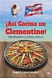 Book cover of ¡Así Cocina un Clementino! by Ángel R. Cabán González