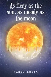 Book cover of As fiery as the sun, as moody as the moon by Kareli Loeza