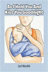Book cover of As I Hold You And Kiss You Goodnight by Lori Nicolini