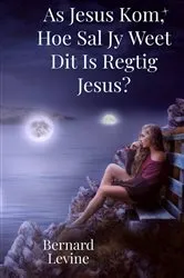Book cover of As Jesus Kom, Hoe Sal Jy Weet Dit Is Regtig Jesus? by Bernard Levine