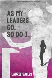 Book cover of As My Leaders Go...So Do I by Sayles, Laurie,