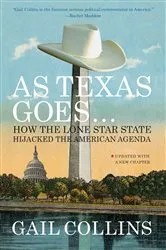Book cover of As Texas Goes...: How the Lone Star State Hijacked the American Agenda by Gail Collins