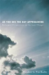 Book cover of As You See the Day Approaching by Theodore G. Van Raalte