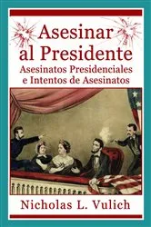 Book cover of Asesinar Al Presidente. Asesinatos Presidenciales E Intentos De Asesinatos by Unknown