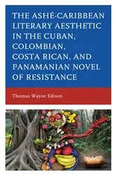Book cover of Ashé-Caribbean Literary Aesthetic in the Cuban, Colombian, Costa Rican, and Panamanian Novel of Resistance by Thomas Wayne Edison