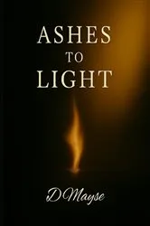 Book cover of Ashes To Light by Daniel Mayse