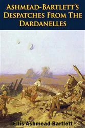 Book cover of Ashmead-Bartlett’s Despatches From The Dardanelles by Ellis Ashmead-Bartlett