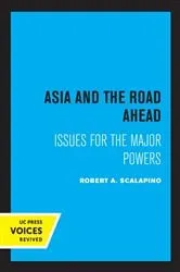 Book cover of Asia and the Road Ahead by Robert A. Scalapino