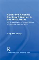 Book cover of Asian and Hispanic Immigrant Women in the Work Force by Fung-Yea Huang