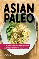 Book cover of Asian Paleo: Easy, Fresh Recipes to Make Ahead or Enjoy Right Now from I Heart Umami by ChihYu Smith